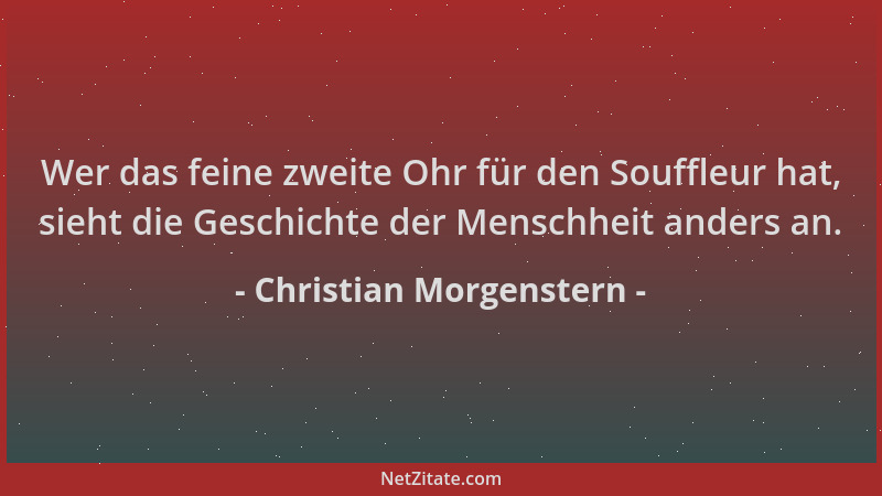 Christian Morgenstern - Wer das feine zweite Ohr für den Souffleur hat, sieht die Geschichte der Menschheit anders an....