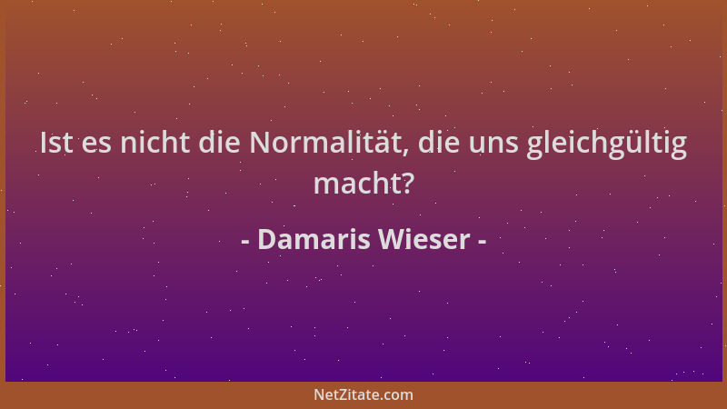 Damaris Wieser - Ist es nicht die Normalität, die uns gleichgültig macht?...