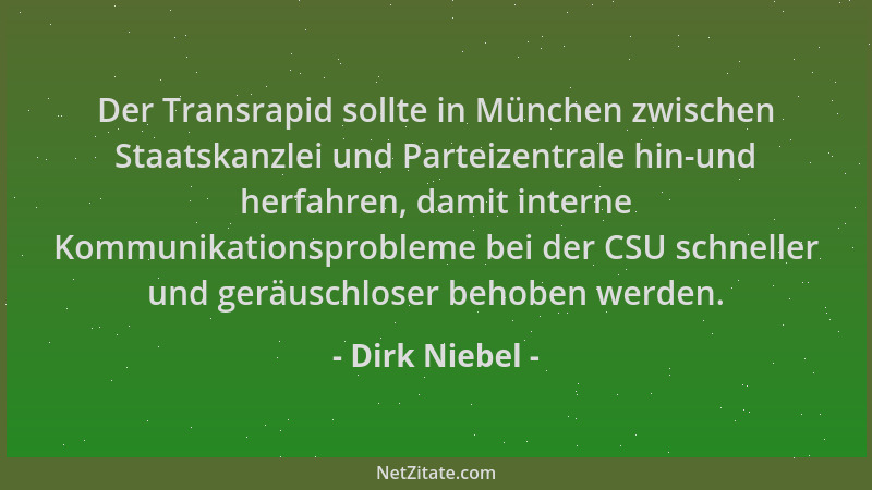 Dirk Niebel - Der Transrapid sollte in München zwischen Staatskanzlei und Parteizentrale hin-und herfahren, damit interne K...