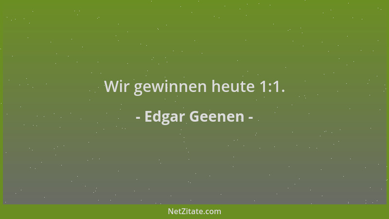 Edgar Geenen - Wir gewinnen heute 1:1....
