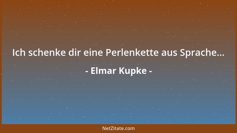Elmar Kupke - Ich schenke dir eine Perlenkette aus Sprache......