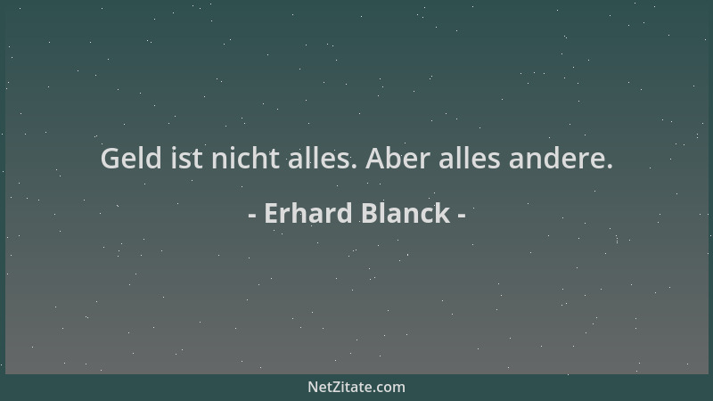Erhard Blanck - Geld ist nicht alles. Aber alles andere....