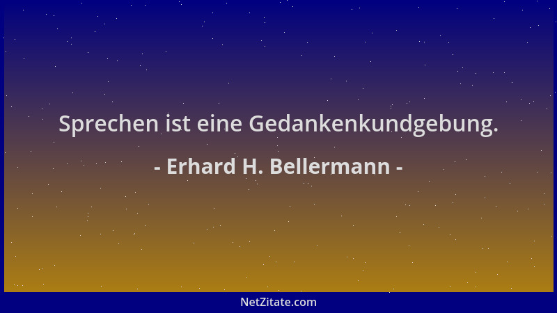 Erhard H. Bellermann - Sprechen ist eine Gedankenkundgebung....
