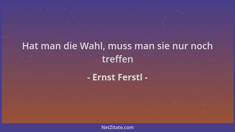 Ernst Ferstl - Hat man die Wahl, muss man sie nur noch treffen...