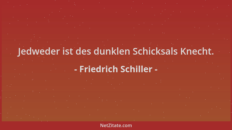 Friedrich Schiller - Jedweder ist des dunklen Schicksals Knecht....
