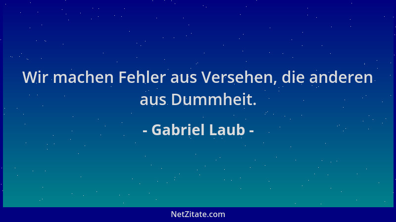 Gabriel Laub - Wir machen Fehler aus Versehen, die anderen aus Dummheit....
