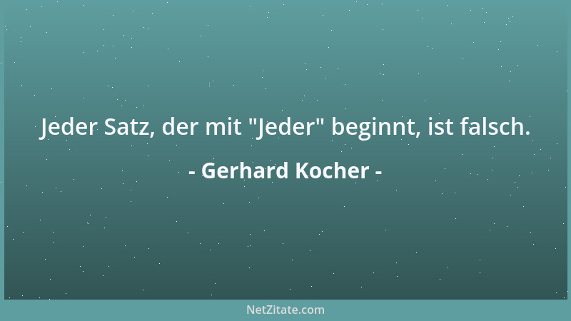 Gerhard Kocher - Jeder Satz, der mit  "Jeder " beginnt, ist falsch....