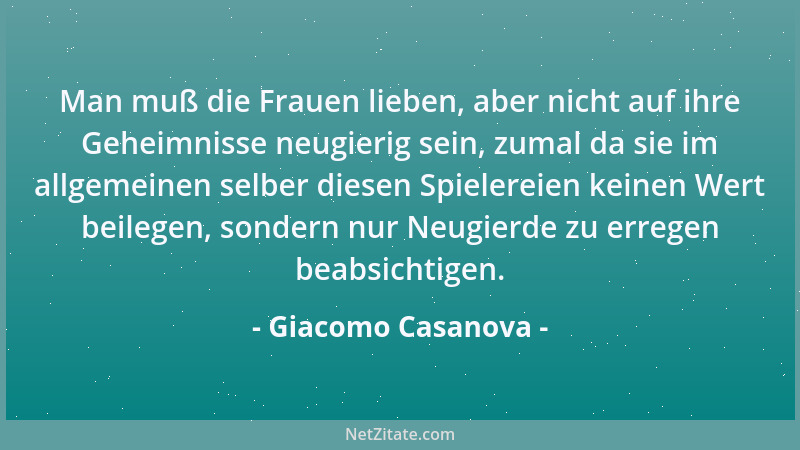 Giacomo Casanova - Der Mensch ist frei; aber er ist nicht mehr frei, wenn er nicht an seine Freiheit glaubt....