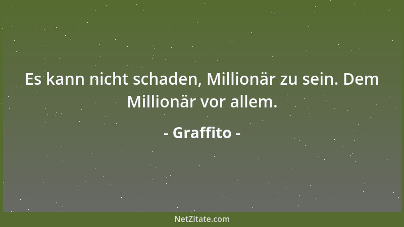 Graffito - Es kann nicht schaden, Millionär zu sein. Dem Millionär vor allem....