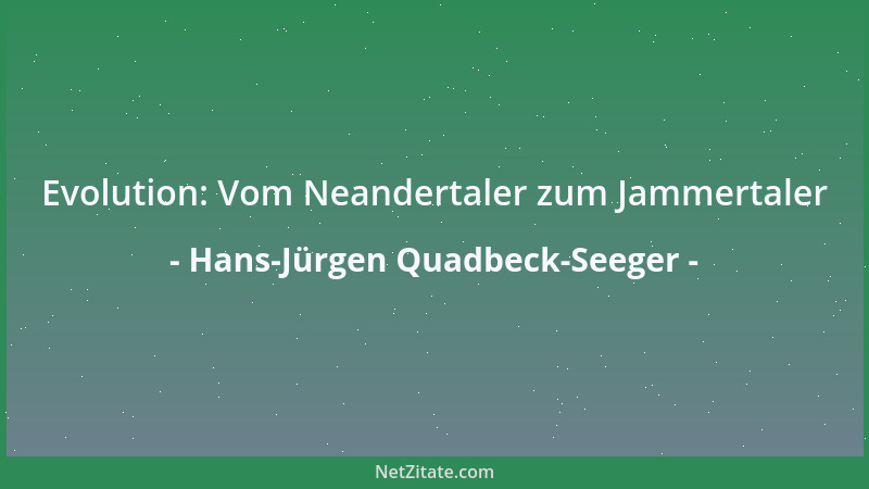 Hans-Jürgen Quadbeck-Seeger - Evolution: Vom Neandertaler zum Jammertaler...