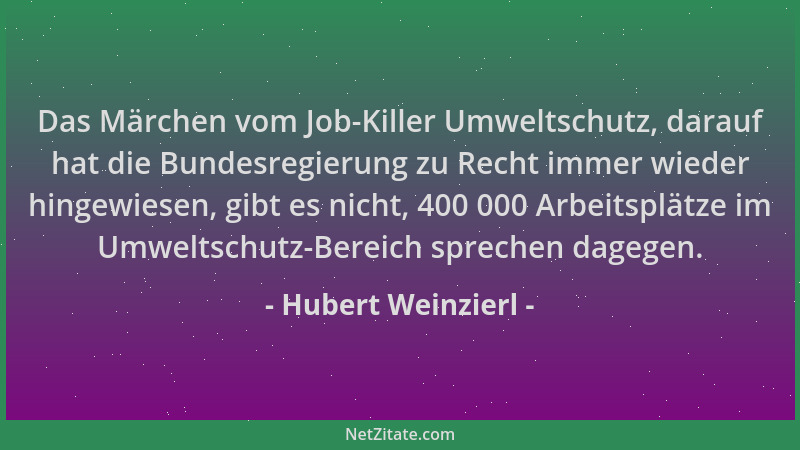 Hubert Weinzierl - Das Märchen vom Job-Killer Umweltschutz, darauf hat die Bundesregierung zu Recht immer wieder hingewiese...