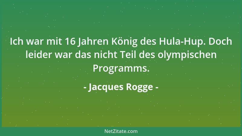 Jacques Rogge - Ich war mit 16 Jahren König des Hula-Hup. Doch leider war das nicht Teil des olympischen Programms....
