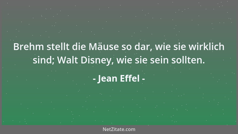 Jean Effel - Brehm stellt die Mäuse so dar, wie sie wirklich sind; Walt Disney, wie sie sein sollten....