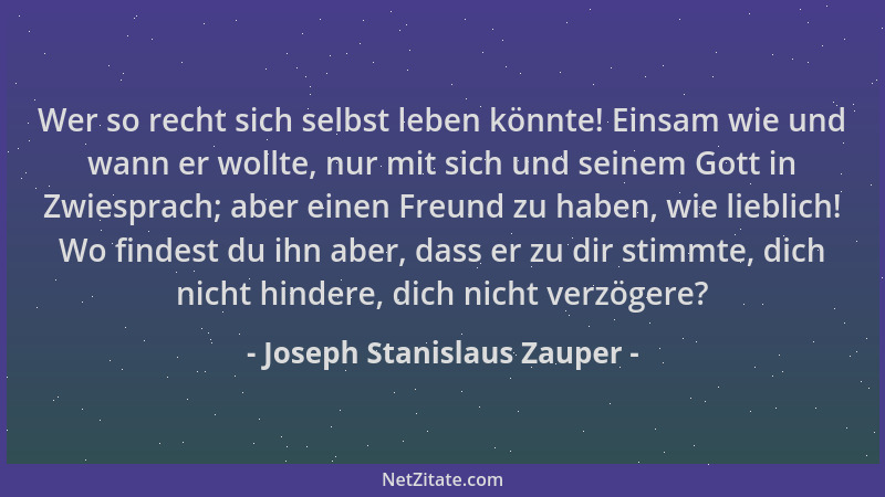 Joseph Stanislaus Zauper - Wer so recht sich selbst leben könnte! Einsam wie und wann er wollte, nur mit sich und seinem Go...