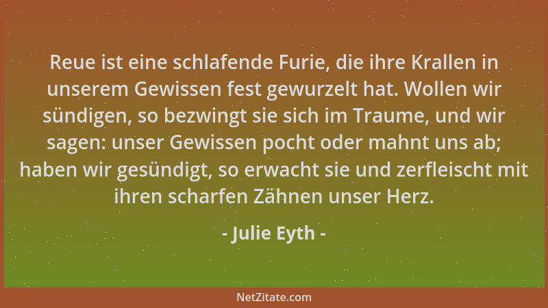 Julie Eyth - Reue ist eine schlafende Furie, die ihre Krallen in unserem Gewissen fest gewurzelt hat. Wollen wir sündigen,...