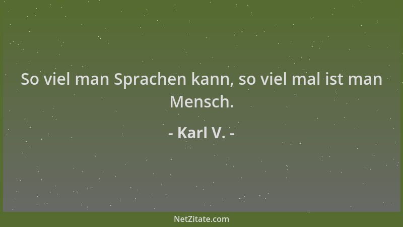 Karl V. - So viel man Sprachen kann, so viel mal ist man Mensch....
