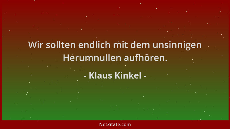 Klaus Kinkel - Wir sollten endlich mit dem unsinnigen Herumnullen aufhören....