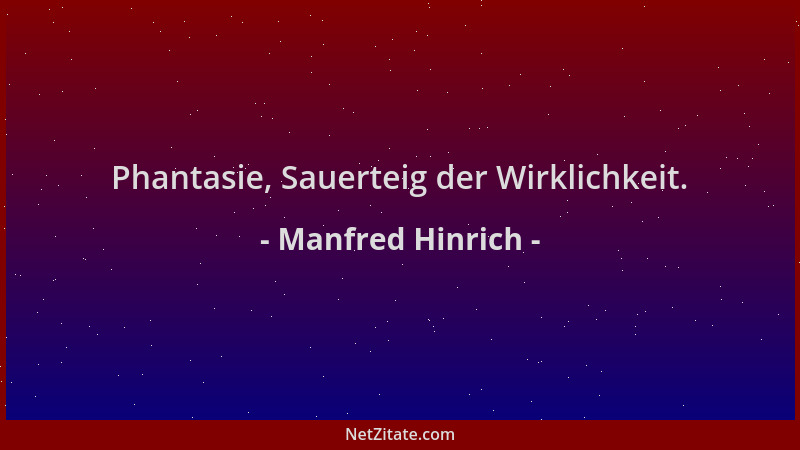 Manfred Hinrich - Phantasie, Sauerteig der Wirklichkeit....