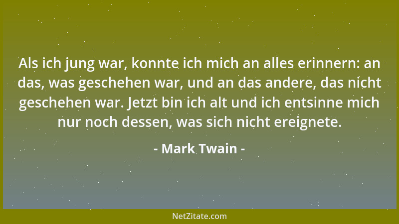 Mark Twain - Als ich jung war, konnte ich mich an alles erinnern: an das, was geschehen war, und an das andere, das nicht g...