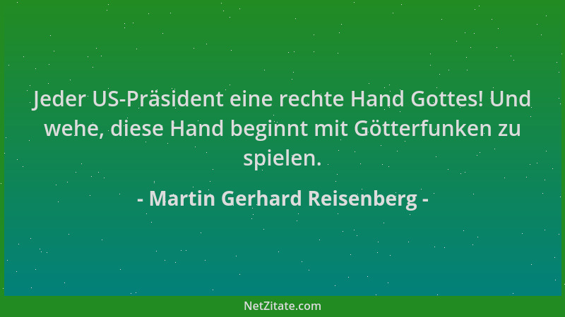 Martin Gerhard Reisenberg - Jeder US-Präsident eine rechte Hand Gottes! Und wehe, diese Hand beginnt mit Götterfunken zu sp...