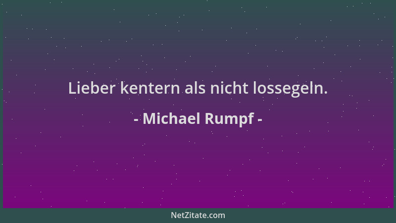 Michael Rumpf - Lieber kentern als nicht lossegeln....