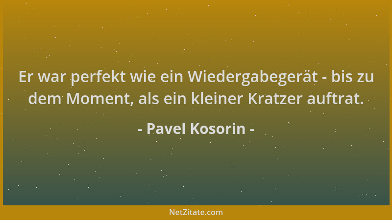 Pavel Kosorin - Er war perfekt wie ein Wiedergabegerät - bis zu dem Moment, als ein kleiner Kratzer auftrat....