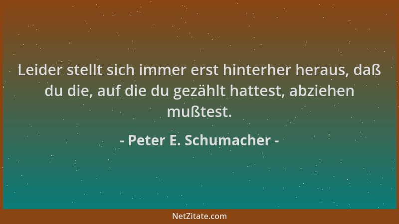 Peter E. Schumacher - Leider stellt sich immer erst hinterher heraus, daß du die, auf die du gezählt hattest, abziehen mußt...