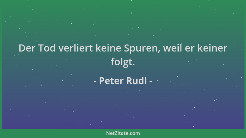 Peter Rudl - Der Tod verliert keine Spuren, weil er keiner folgt....