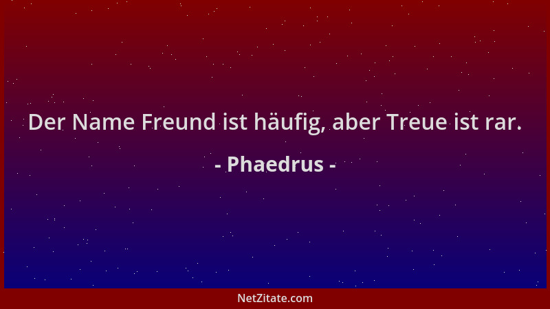 Phaedrus - Der Name Freund ist häufig, aber Treue ist rar....