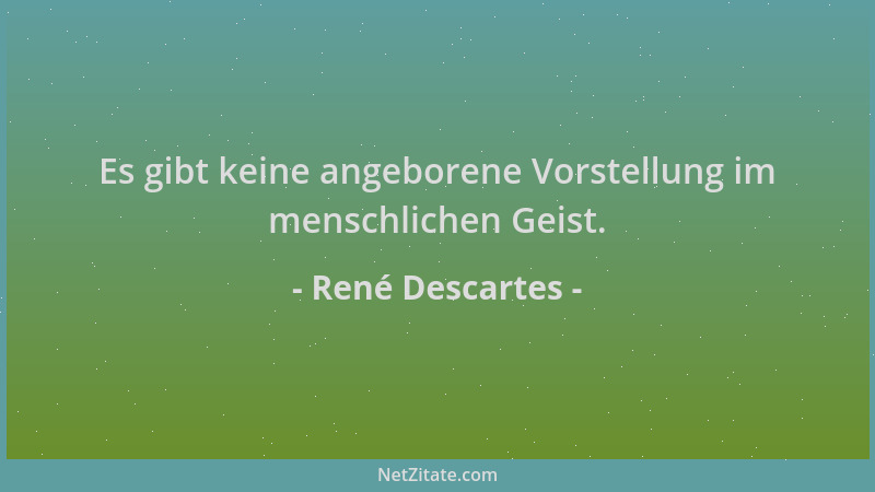 René Descartes - Es gibt keine angeborene Vorstellung im menschlichen Geist....