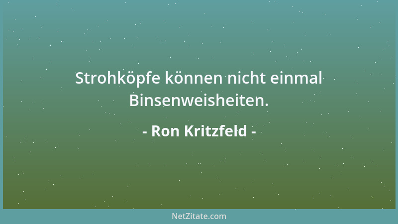 Ron Kritzfeld - Strohköpfe können nicht einmal Binsenweisheiten....