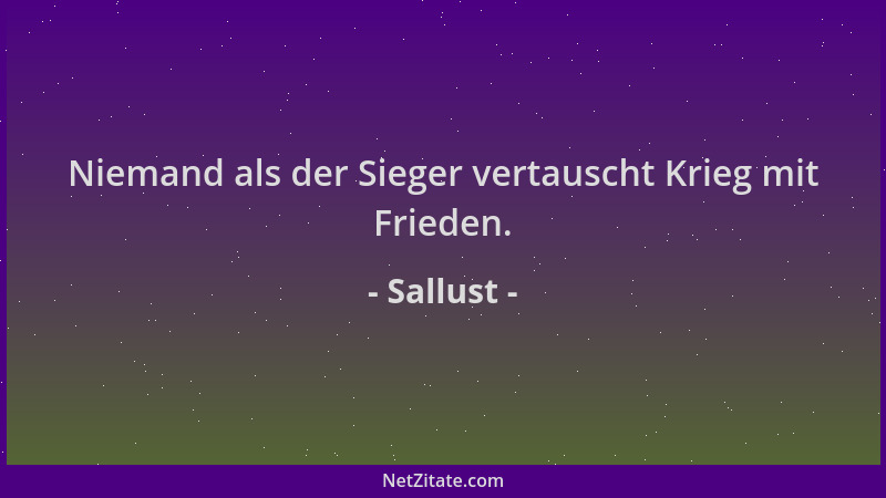 Sallust - Niemand als der Sieger vertauscht Krieg mit Frieden....