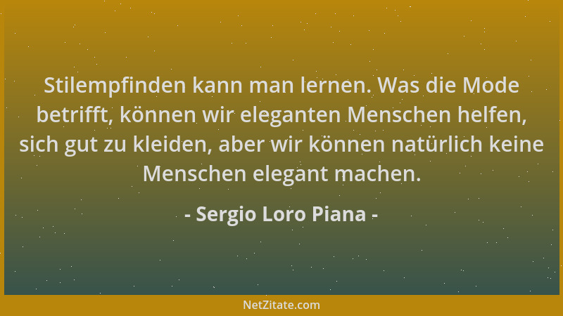 Sergio Loro Piana - Stilempfinden kann man lernen. Was die Mode betrifft, können wir eleganten Menschen helfen, sich gut zu...
