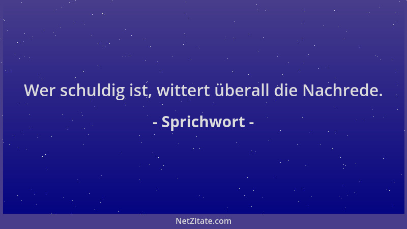 Sprichwort - Wer schuldig ist, wittert überall die Nachrede....