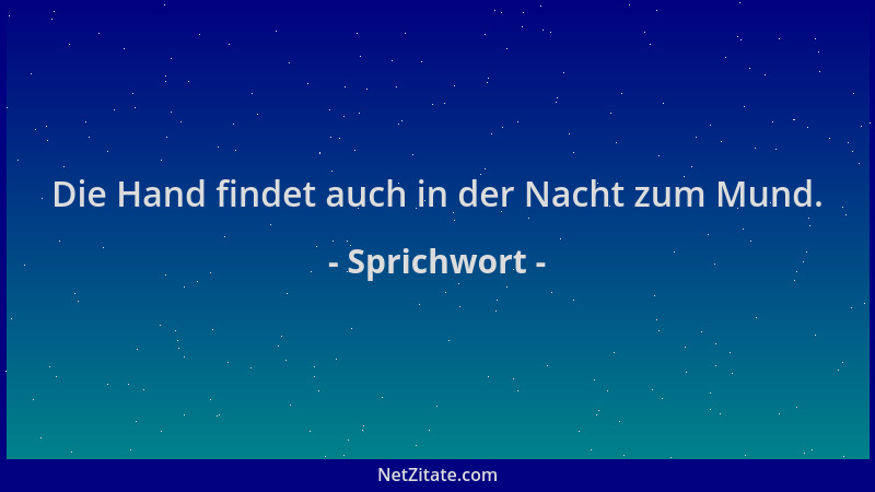 Sprichwort - Die Hand findet auch in der Nacht zum Mund....