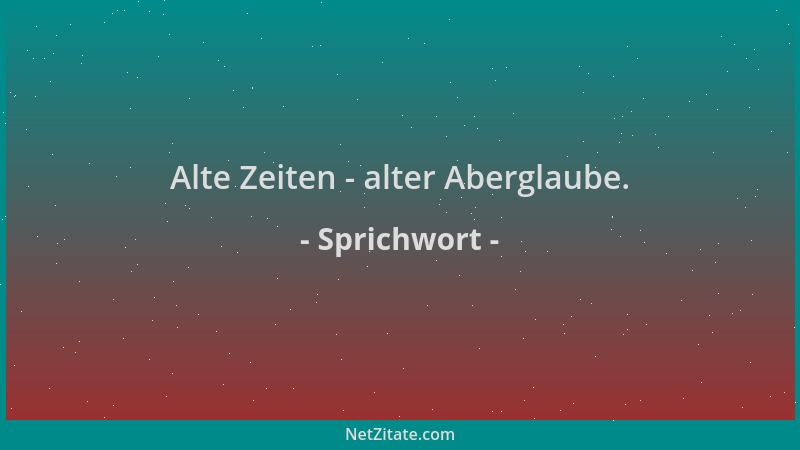 Sprichwort - Alte Zeiten - alter Aberglaube....