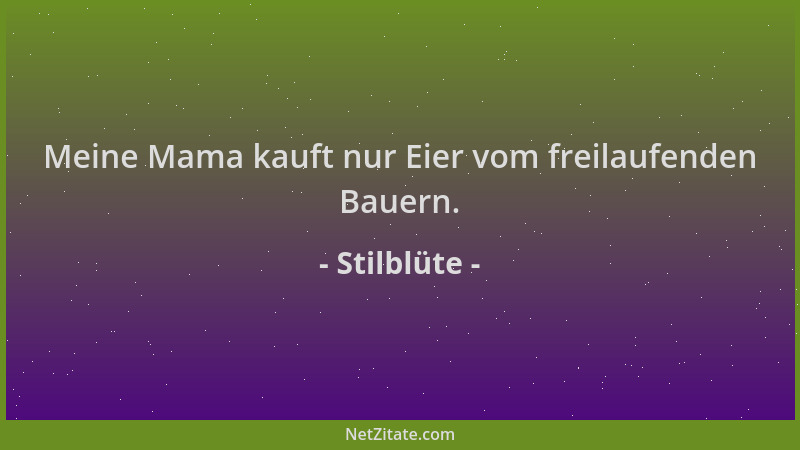 Stilblüte - Meine Mama kauft nur Eier vom freilaufenden Bauern....
