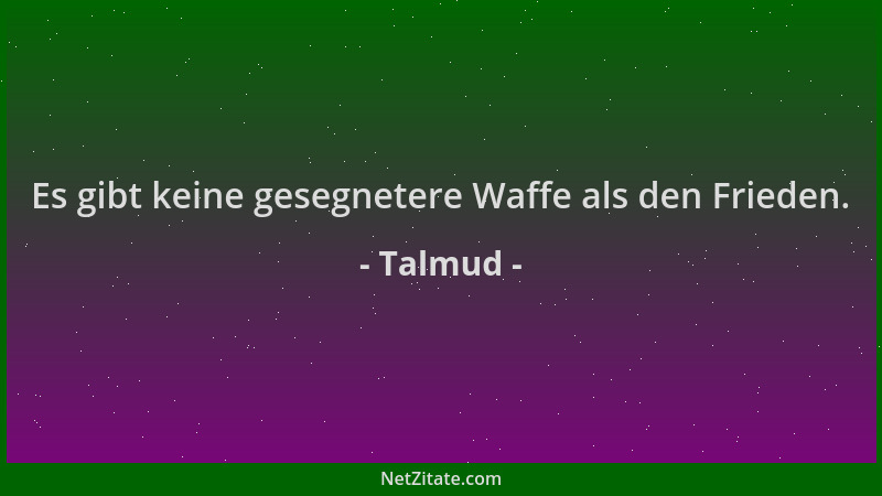 Talmud - Es gibt keine gesegnetere Waffe als den Frieden....