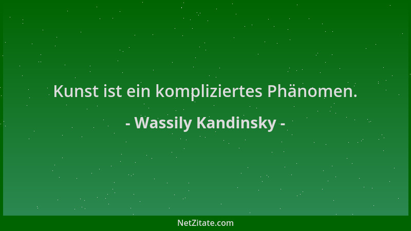 Wassily Kandinsky - Kunst ist ein kompliziertes Phänomen....