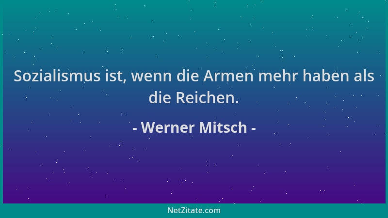 Werner Mitsch - Sozialismus ist, wenn die Armen mehr haben als die Reichen....