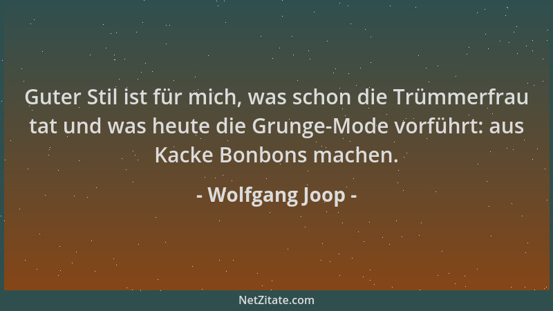 Wolfgang Joop - Guter Stil ist für mich, was schon die Trümmerfrau tat und was heute die Grunge-Mode vorführt: aus Kacke Bo...