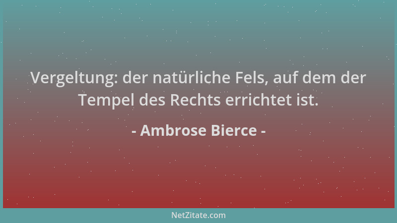 Ambrose Bierce - Vergeltung: der natürliche Fels, auf dem der Tempel des Rechts errichtet ist....
