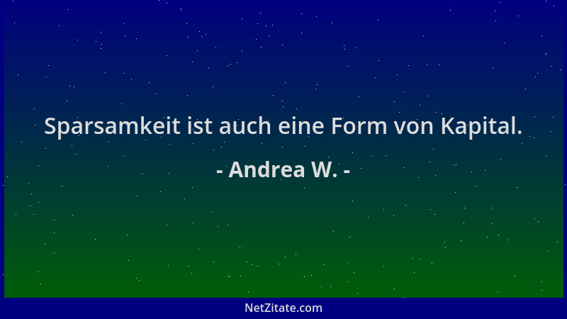 Andrea W. - Sparsamkeit ist auch eine Form von Kapital....