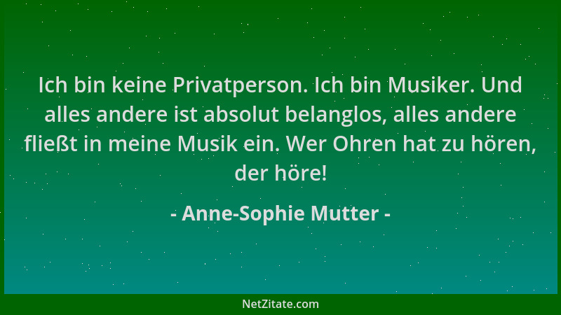 Anne-Sophie Mutter - Ich bin keine Privatperson. Ich bin Musiker. Und alles andere ist absolut belanglos, alles andere flie...