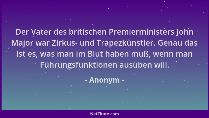 Anonym - Der Vater des britischen Premierministers John Major war Zirkus- und Trapezkünstler. Genau das ist es, was man im...