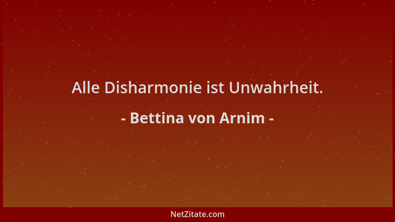 Bettina von Arnim - Alle Disharmonie ist Unwahrheit....