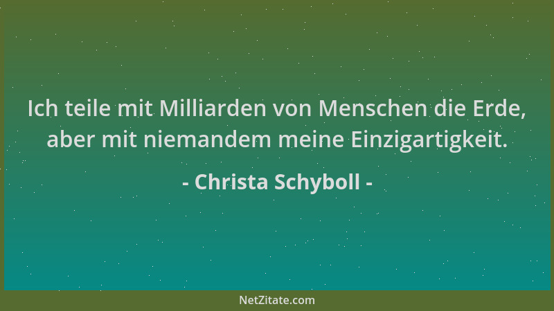 Christa Schyboll - Ich teile mit Milliarden von Menschen die Erde, aber mit niemandem meine Einzigartigkeit....
