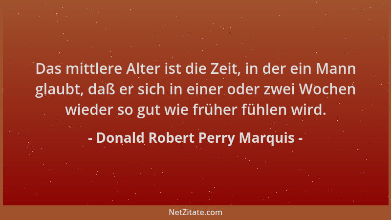Donald Robert Perry Marquis - Das mittlere Alter ist die Zeit, in der ein Mann glaubt, daß er sich in einer oder zwei Woche...