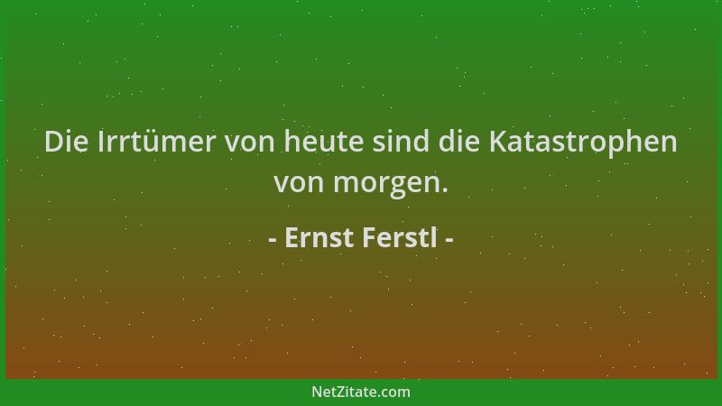 Ernst Ferstl - Die Irrtümer von heute sind die Katastrophen von morgen....