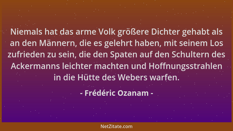 Frédéric Ozanam - Niemals hat das arme Volk größere Dichter gehabt als an den Männern, die es gelehrt haben, mit seinem Los...